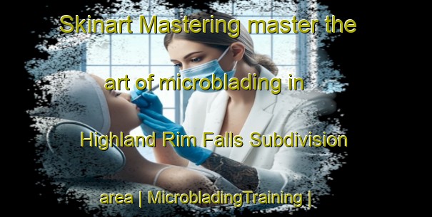 Skinart Mastering master the art of microblading in Highland Rim Falls Subdivision area | MicrobladingTraining | MicrobladingClasses | SkinartTraining-United States